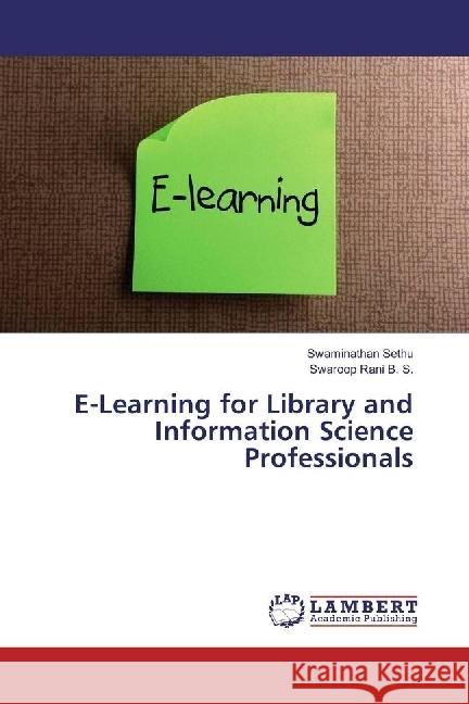 E-Learning for Library and Information Science Professionals Sethu, Swaminathan; B. S., Swaroop Rani 9783330063822 LAP Lambert Academic Publishing