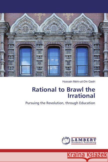 Rational to Brawl the Irrational : Pursuing the Revolution, through Education Mohi-ud-Din Qadri, Hussain 9783330063884