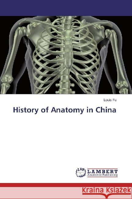 History of Anatomy in China Fu, Louis 9783330064133 LAP Lambert Academic Publishing