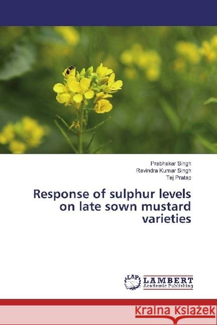 Response of sulphur levels on late sown mustard varieties Singh, Prabhakar; Singh, Ravindra Kumar; Pratap, Tej 9783330064348