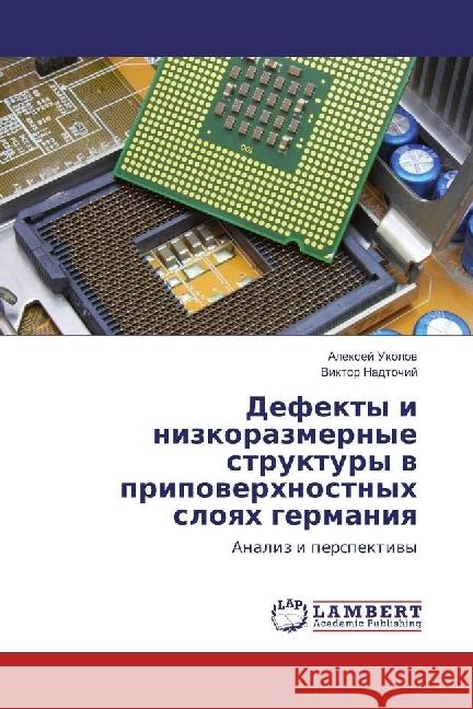 Defekty i nizkorazmernye struktury v pripoverhnostnyh sloyah germaniya : Analiz i perspektivy Ukolov, Alexej; Nadtochij, Viktor 9783330064355 LAP Lambert Academic Publishing