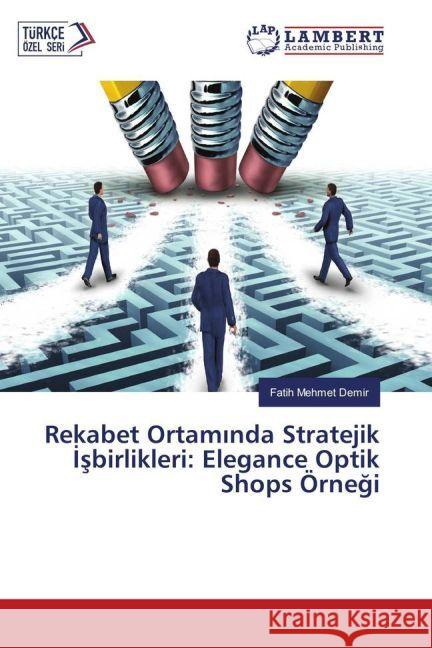 Rekabet Ortam nda Stratejik sbirlikleri: Elegance Optik Shops Örnegi Demir, Fatih Mehmet 9783330064591 LAP Lambert Academic Publishing