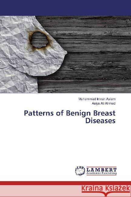 Patterns of Benign Breast Diseases Aslam, Muhammad Imran; Ahmad, Asiya Ali 9783330065321