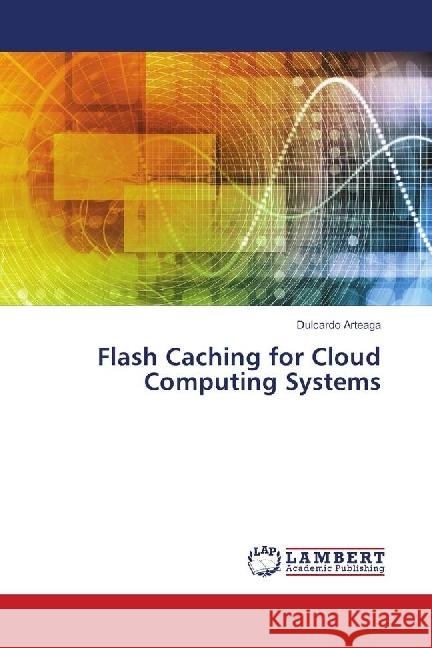 Flash Caching for Cloud Computing Systems Arteaga, Dulcardo 9783330065345