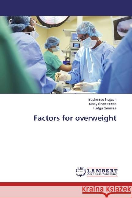 Factors for overweight Negash, Sophonias; Shewasinad, Sisay; Gerense, Hadgu 9783330065390