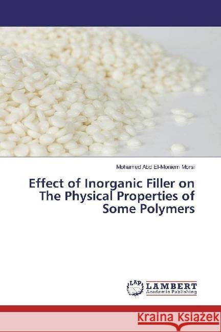 Effect of Inorganic Filler on The Physical Properties of Some Polymers Abd El-Moniem Morsi, Mohamed 9783330065437 LAP Lambert Academic Publishing