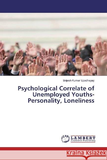 Psychological Correlate of Unemployed Youths- Personality, Loneliness Upadhayay, Brijesh Kumar 9783330065703