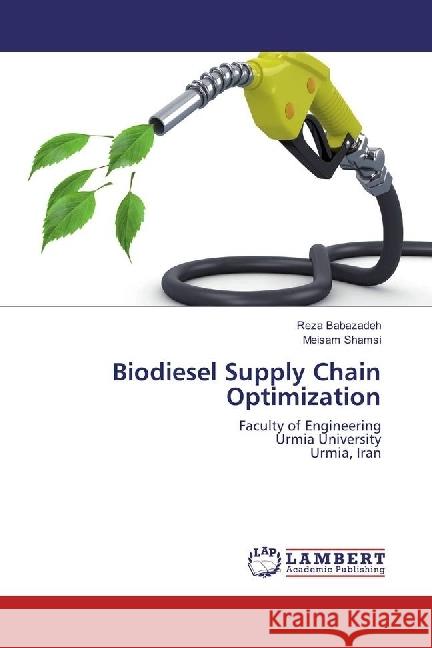 Biodiesel Supply Chain Optimization : Faculty of Engineering Urmia University Urmia, Iran Babazadeh, Reza; Shamsi, Meisam 9783330066427 LAP Lambert Academic Publishing