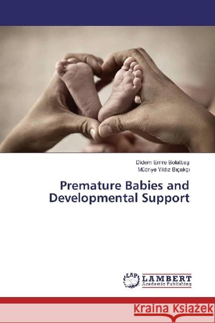 Premature Babies and Developmental Support Emre Bolatbas, Didem; Biçakçi, Müdriye Yildiz 9783330066618 LAP Lambert Academic Publishing