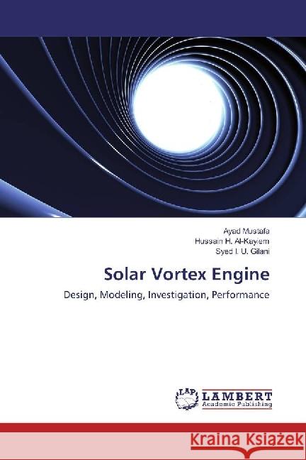 Solar Vortex Engine : Design, Modeling, Investigation, Performance Mustafa, Ayad; H. Al-Kayiem, Hussain; I. U. Gilani, Syed 9783330066724