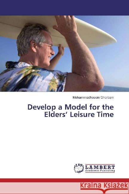 Develop a Model for the Elders' Leisure Time Ghorbani, Mohammadhosein 9783330067417