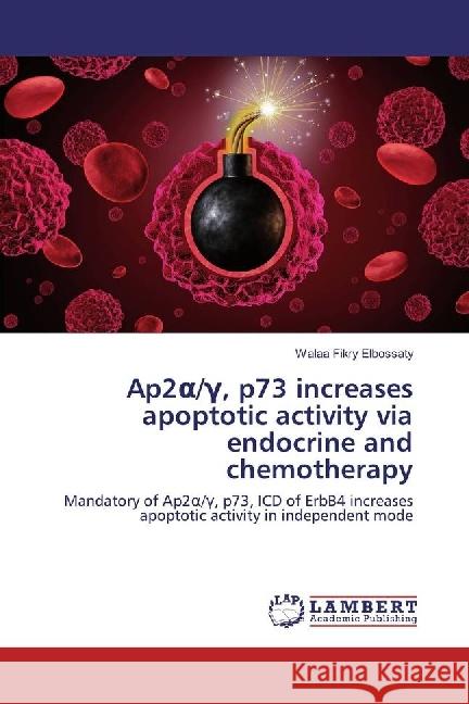 Ap2 /Gamma, p73 increases apoptotic activity via endocrine and chemotherapy : Mandatory of Ap2 /Gamma, p73, ICD of ErbB4 increases apoptotic activity in independent mode Fikry Elbossaty, Walaa 9783330067448
