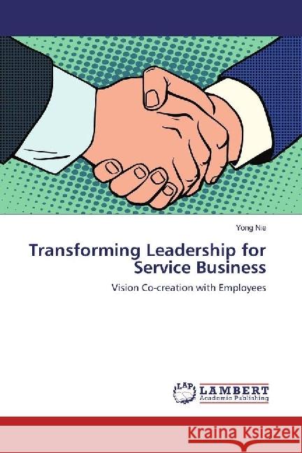 Transforming Leadership for Service Business : Vision Co-creation with Employees Nie, Yong 9783330067837 LAP Lambert Academic Publishing