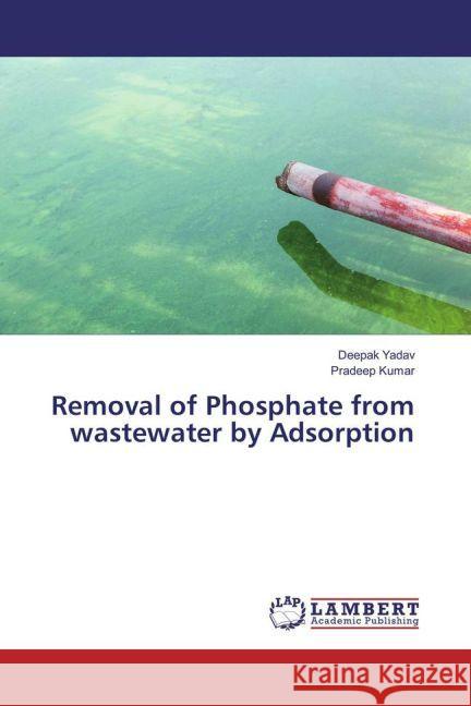 Removal of Phosphate from wastewater by Adsorption Yadav, Deepak; Kumar, Pradeep 9783330067875