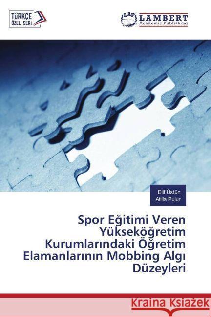 Spor Egitimi Veren Yüksekögretim Kurumlarindaki Ögretim Elamanlarinin Mobbing Algi Düzeyleri Üstün, Elif; Pulur, Atilla 9783330068100