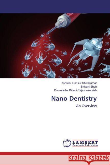 Nano Dentistry : An Overview Tumkur Shivakumar, Ashwini; Shah, Shivani; Bidadi Rajashekaraiah, Premalatha 9783330068278