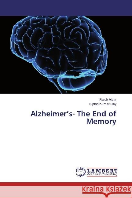 Alzheimer's- The End of Memory Alam, Faruk; Dey, Biplab Kumar 9783330068315 LAP Lambert Academic Publishing