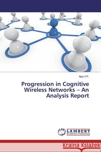 Progression in Cognitive Wireless Networks - An Analysis Report V.P., Ajay 9783330068414 LAP Lambert Academic Publishing