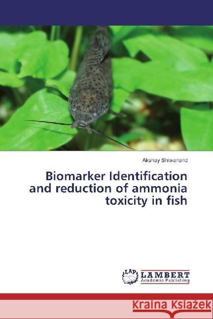 Biomarker Identification and reduction of ammonia toxicity in fish Shiwanand, Akshay 9783330068483 LAP Lambert Academic Publishing