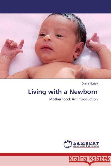 Living with a Newborn : Motherhood: An Introduction Nortey, Diana 9783330068537