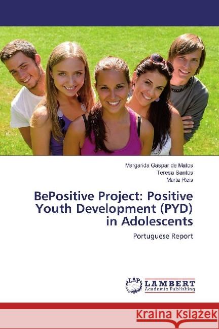 BePositive Project: Positive Youth Development (PYD) in Adolescents : Portuguese Report Matos, Margarida Gaspar de; Santos, Teresa; Reis, Marta 9783330068599