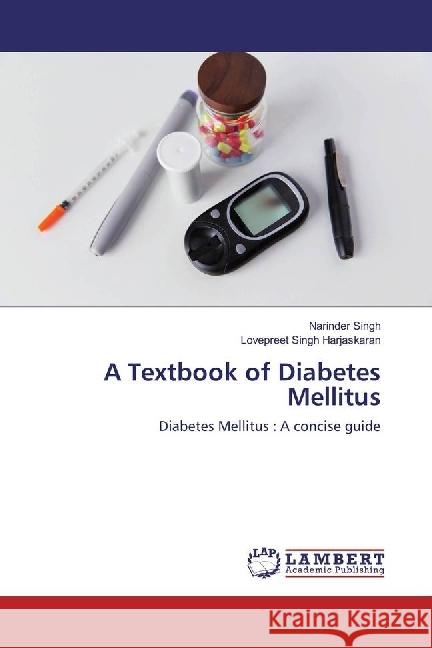 A Textbook of Diabetes Mellitus : Diabetes Mellitus : A concise guide Singh, Narinder; Harjaskaran, Lovepreet Singh 9783330068926 LAP Lambert Academic Publishing