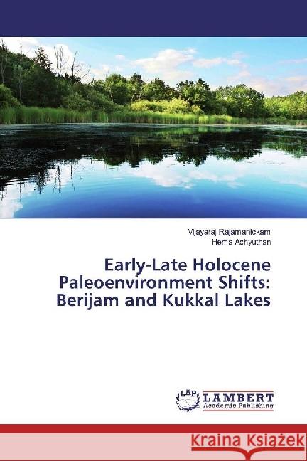 Early-Late Holocene Paleoenvironment Shifts: Berijam and Kukkal Lakes Rajamanickam, Vijayaraj; Achyuthan, Hema 9783330069077