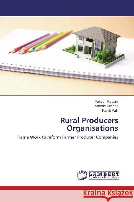 Rural Producers Organisations : Frame Work to reform Farmer Producer Companies Kadam, Mahesh; Sachan, Sharad; Patil, Ranjit 9783330069305 LAP Lambert Academic Publishing