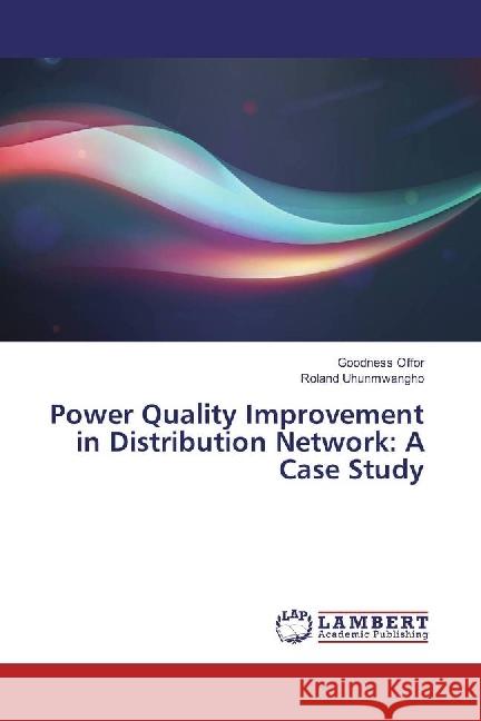 Power Quality Improvement in Distribution Network: A Case Study Offor, Goodness; Uhunmwangho, Roland 9783330069411 LAP Lambert Academic Publishing