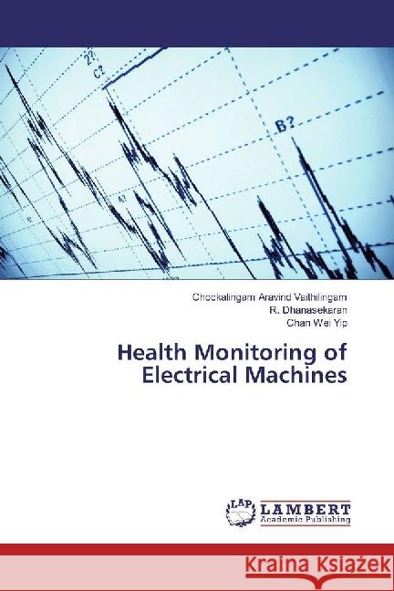 Health Monitoring of Electrical Machines Aravind Vaithilingam, Chockalingam; Dhanasekaran, R.; Yip, Chan Wei 9783330069480 LAP Lambert Academic Publishing