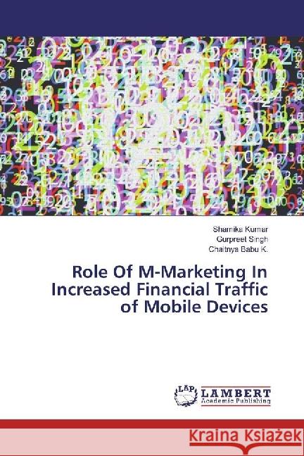 Role Of M-Marketing In Increased Financial Traffic of Mobile Devices Kumar, Shamika; Singh, Gurpreet; Babu K., Chaitnya 9783330069534 LAP Lambert Academic Publishing