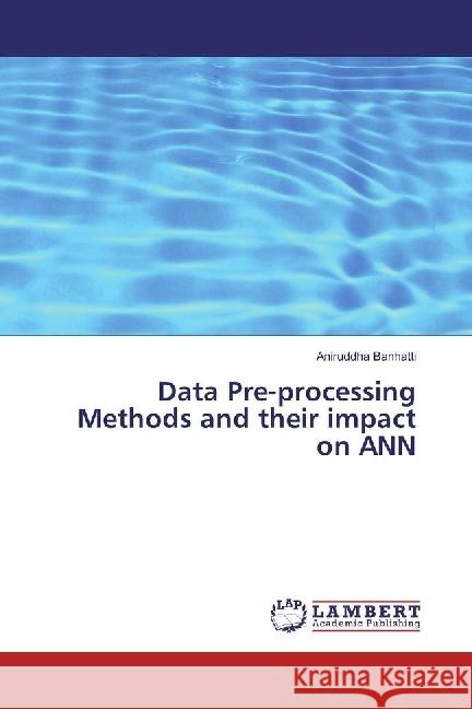 Data Pre-processing Methods and their impact on ANN Banhatti, Aniruddha 9783330069541