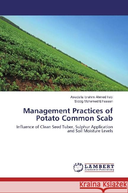 Management Practices of Potato Common Scab : Influence of Clean Seed Tuber, Sulphur Application and Soil Moisture Levels Irabi, Awadalla Ibrahim Ahmed; Elhassan, Siddig Mohamed 9783330069664