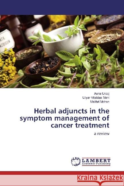 Herbal adjuncts in the symptom management of cancer treatment : a review Urooj, Asna; Vitaldas Mani, Uliyar; Mohan, Maithri 9783330069749 LAP Lambert Academic Publishing