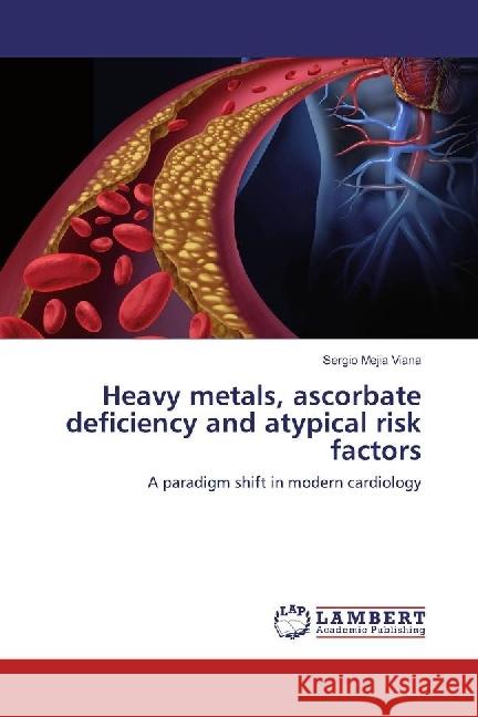 Heavy metals, ascorbate deficiency and atypical risk factors : A paradigm shift in modern cardiology Mejia Viana, Sergio 9783330069930