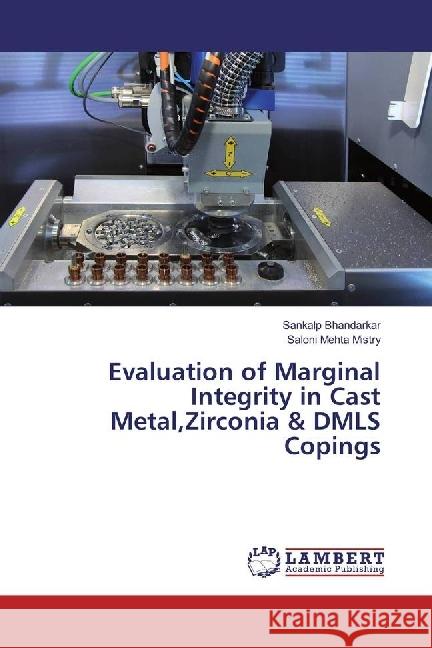 Evaluation of Marginal Integrity in Cast Metal,Zirconia & DMLS Copings Bhandarkar, Sankalp; Mistry, Saloni Mehta 9783330070103