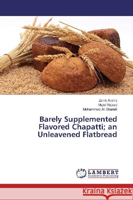 Barely Supplemented Flavored Chapatti; an Unleavened Flatbread Arshid, Zanib; Majeed, Majid; Shariati, Mohammad Ali 9783330070134