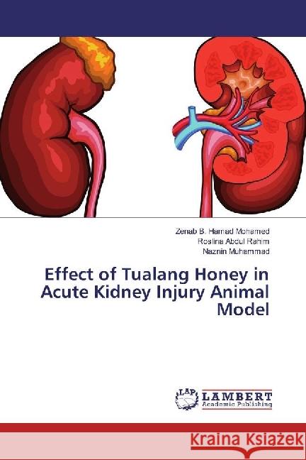 Effect of Tualang Honey in Acute Kidney Injury Animal Model Mohamed, Zenab B. Hamad; Rahim, Roslina Abdul; Muhammad, Naznin 9783330070318