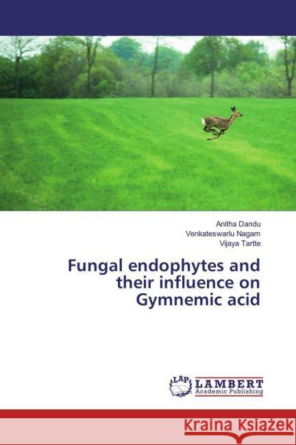 Fungal endophytes and their influence on Gymnemic acid Dandu, Anitha; Nagam, Venkateswarlu; Tartte, Vijaya 9783330070509