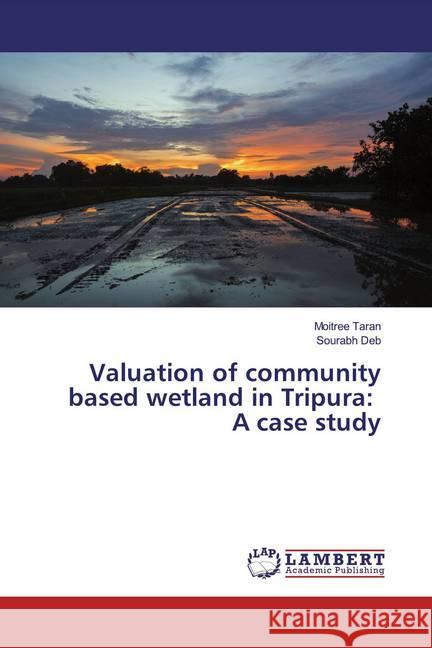 Valuation of community based wetland in Tripura: A case study Taran, Moitree; Deb, Sourabh 9783330070561 LAP Lambert Academic Publishing