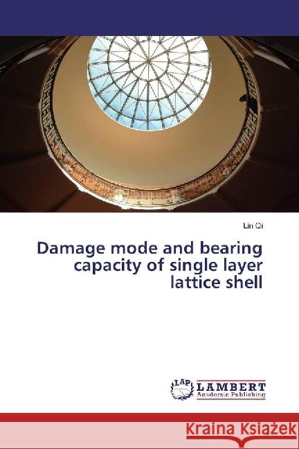 Damage mode and bearing capacity of single layer lattice shell Qi, Lin 9783330070646 LAP Lambert Academic Publishing