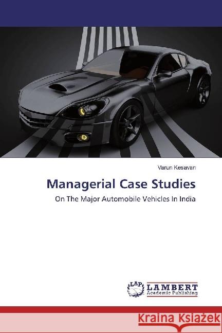 Managerial Case Studies : On The Major Automobile Vehicles In India Kesavan, Varun 9783330070660 LAP Lambert Academic Publishing