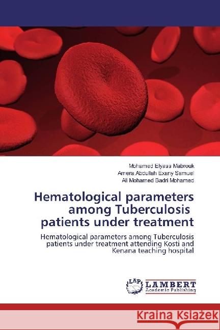 Hematological parameters among Tuberculosis patients under treatment : Hematological parameters among Tuberculosis patients under treatment attending Kosti and Kenana teaching hospital Elyass Mabrouk, Mohamed; Exany Samuel, Amera Abdullah; Mohamed Badri Mohamed, Ali 9783330070745