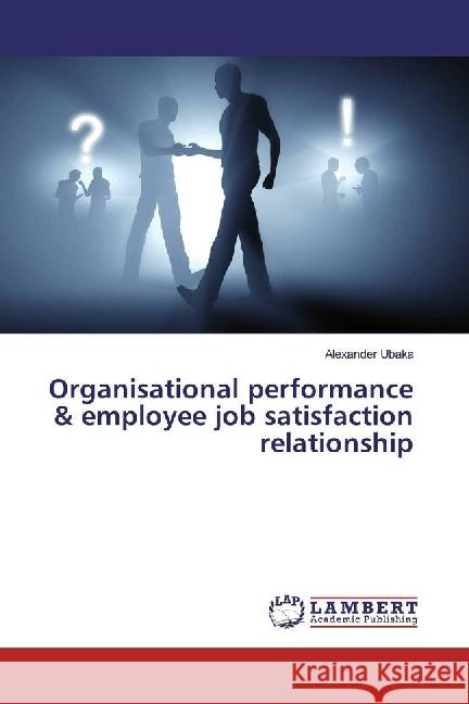 Organisational performance & employee job satisfaction relationship Ubaka, Alexander 9783330070769 LAP Lambert Academic Publishing