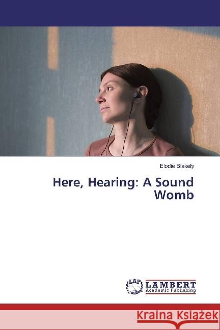 Here, Hearing: A Sound Womb Blakely, Elodie 9783330070905