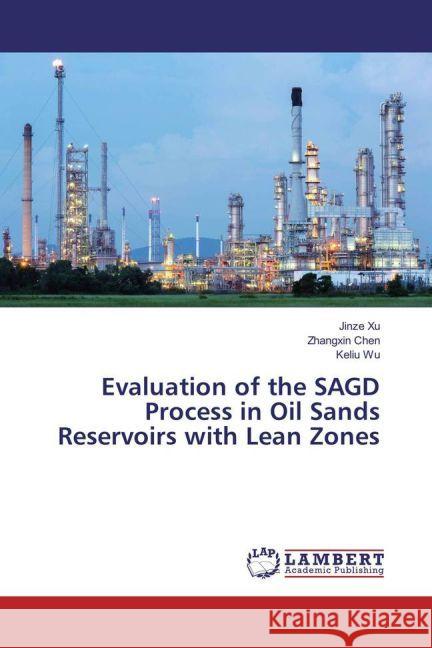 Evaluation of the SAGD Process in Oil Sands Reservoirs with Lean Zones Xu, Jinze; Chen, Zhangxin; Wu, Keliu 9783330070936