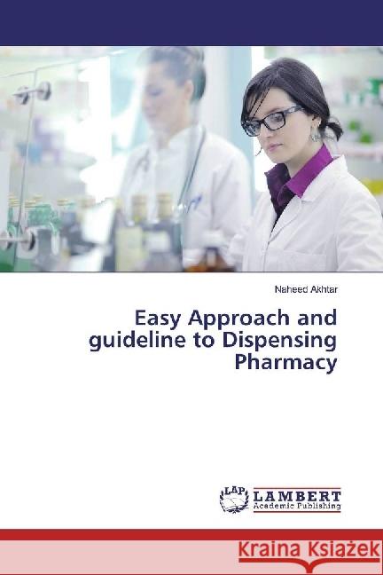 Easy Approach and guideline to Dispensing Pharmacy Akhtar, Naheed 9783330071100