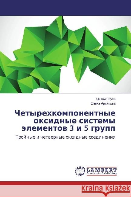 Chetyrehkomponentnye oxidnye sistemy jelementov 3 i 5 grupp : Trojnye i chetvernye oxidnye soedineniya Zuev, Mihail; Arhipova, Elena 9783330072046 LAP Lambert Academic Publishing