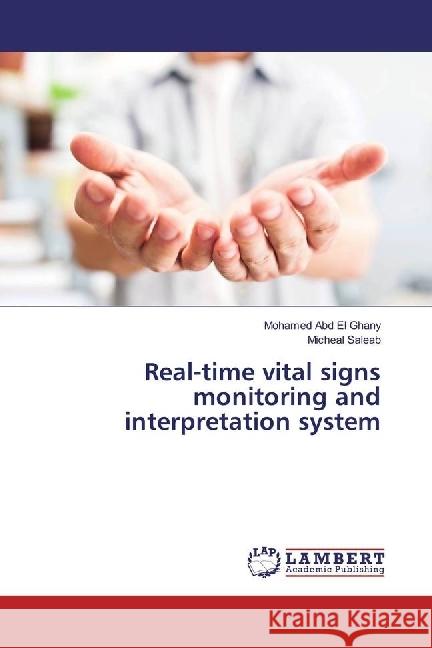 Real-time vital signs monitoring and interpretation system Abd El Ghany, Mohamed; Saleab, Micheal 9783330072107