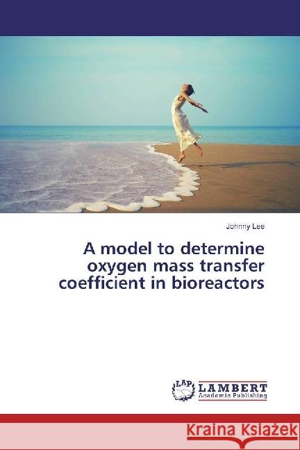 A model to determine oxygen mass transfer coefficient in bioreactors Lee, Johnny 9783330072169 LAP Lambert Academic Publishing